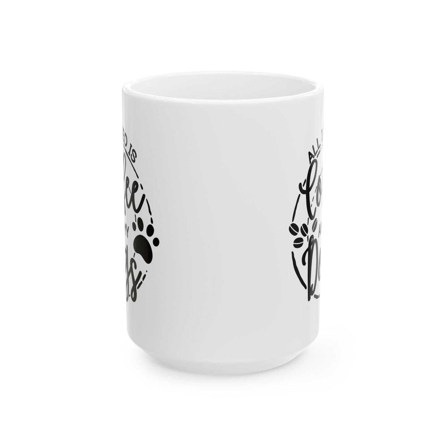 Ceramic Dog Lover Coffee Mug - All I Need Is Coffee and My Dogs Ceramic Mug (11oz, 15oz), Animal Gift for Her, Him, Birthday Present