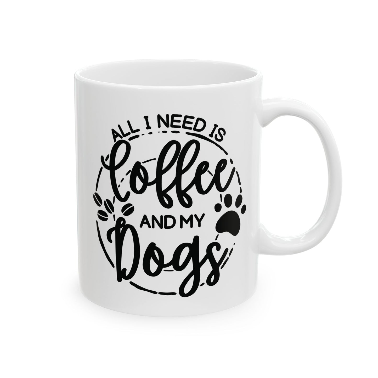 Ceramic Dog Lover Coffee Mug - All I Need Is Coffee and My Dogs Ceramic Mug (11oz, 15oz), Animal Gift for Her, Him, Birthday Present