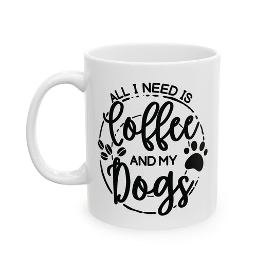 Ceramic Dog Lover Coffee Mug - All I Need Is Coffee and My Dogs Ceramic Mug (11oz, 15oz), Animal Gift for Her, Him, Birthday Present