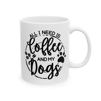 Ceramic Dog Lover Coffee Mug - All I Need Is Coffee and My Dogs Ceramic Mug (11oz, 15oz), Animal Gift for Her, Him, Birthday Present